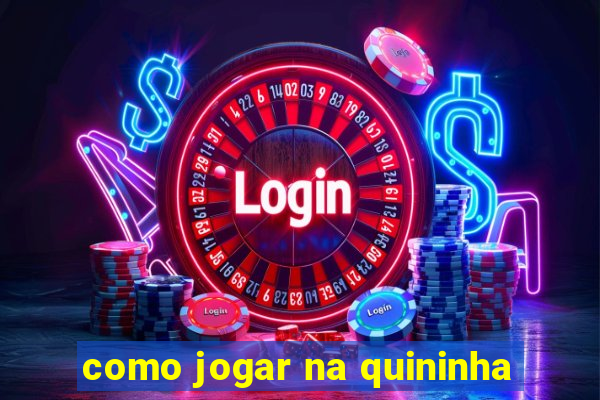 como jogar na quininha